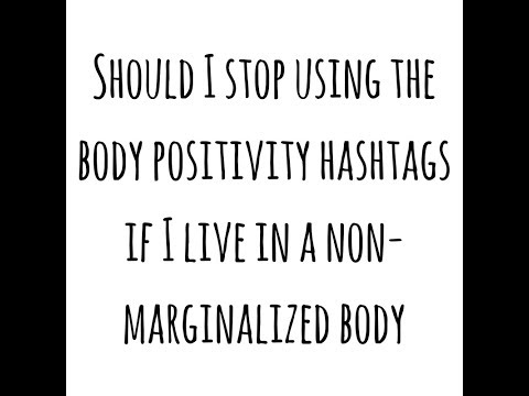 Should I stop using the body positive hashtags if I live in a non-marginalized body?