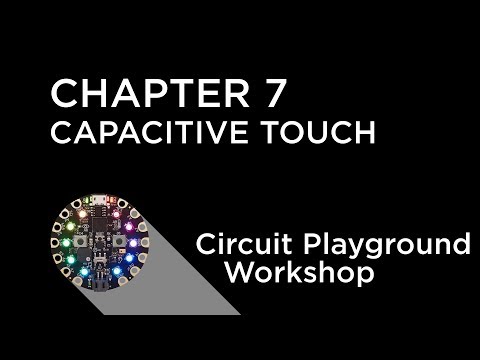 Circuit Playground Express Workshop - Chapter 7 - Capacitive Touch