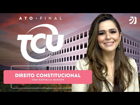 Ato Final TCU: Direito Constitucional com Nathalia Masson