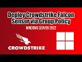 How to Deploy CrowdStrike Falcon Sensor via Group Policy | Windows Server 2022