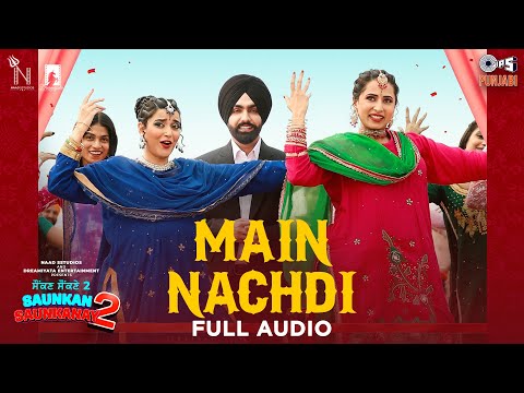 Main Nachdi - Audio | Saunkan Saunkanay 2 | Ammy Virk, Sargun Mehta, Nimrat Khaira | Desi Crew