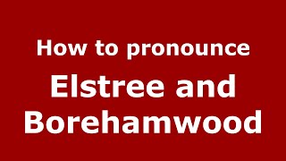 How to pronounce Elstree And Borehamwood