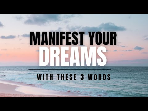 These 3 Words Will Manifest Your Dreams into Reality!