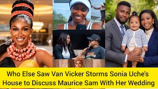 Who Else Saw Van Vicker Storm Sonia Uche's House to Discuss Her Wedding Plans With Maurice #trending