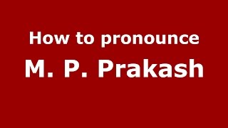 How to pronounce M. P. Prakash