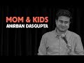 Mom and Kids | Anirban Dasgupta stand up comedy