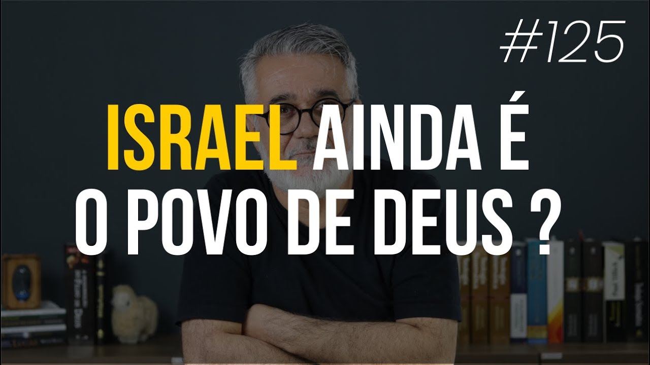 Israel ainda é o povo de Deus? - #125
