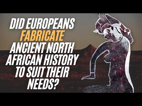 Did Europeans Fabricate Ancient North African History To Suit Their Needs?