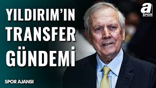 Aziz Yıldırım’ın Fenerbahçe Transfer Planı Netleşti