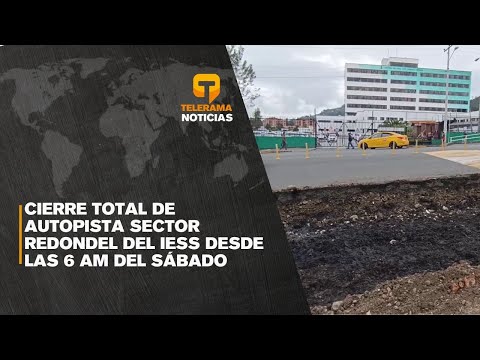 Cierre total de autopista sector redondel del IESS desde las 6 am del sábado