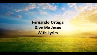 Fernando Ortega Give Me Jesus With Lyrics