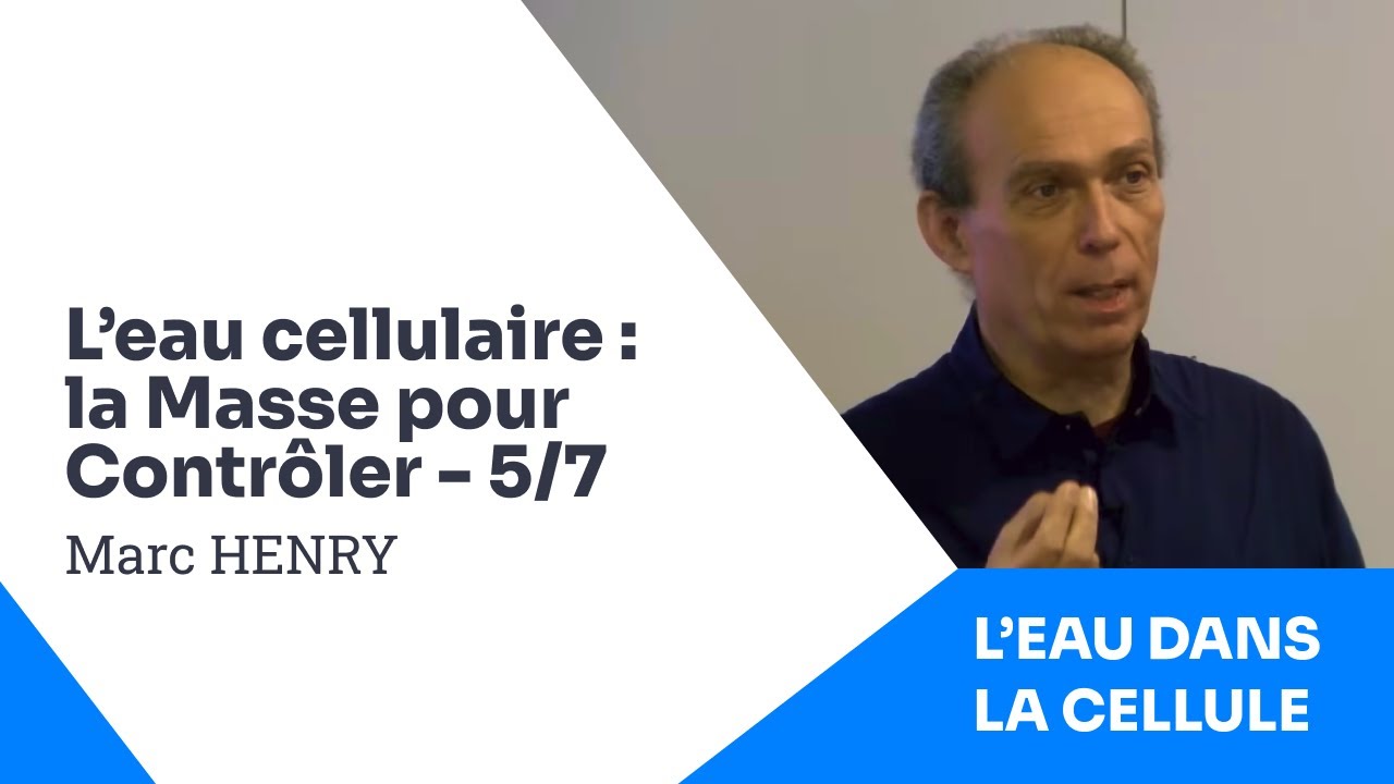 5/7 - Marc HENRY - L'Eau dans la Cellule - La Masse pour Contrôler