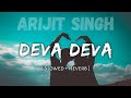 Deva Deva - (Slowed And Reverb) | Arijit Singh | DM Lofi
