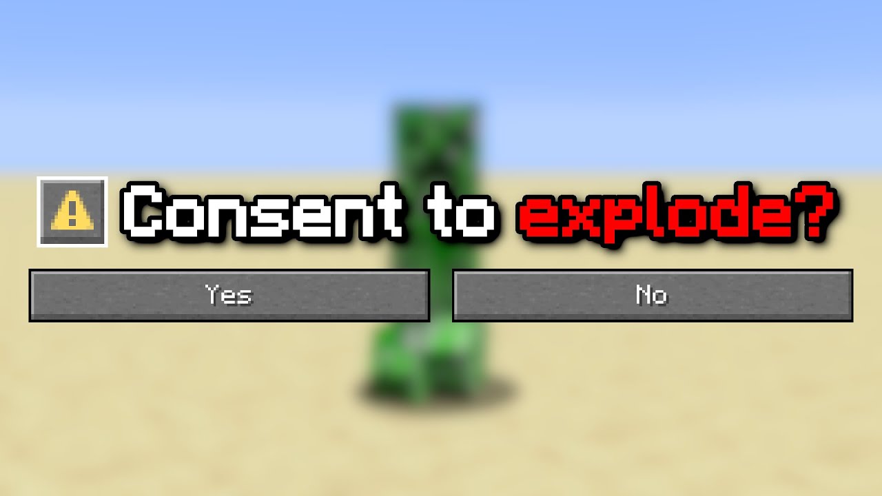 CREEPERS ASK FOR CONSENT BEFORE EXPLODING.