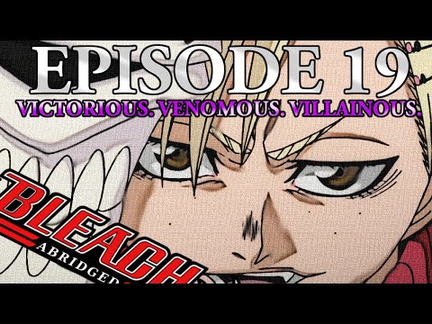 Bleach (S) Abridged Ep19  - "Victorious. Venomous. Villainous."