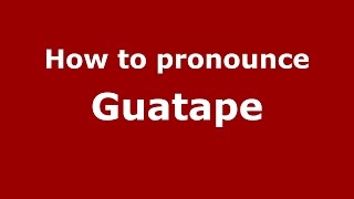 How to pronounce Guatape