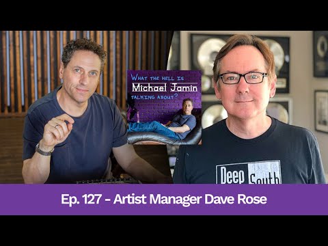 Ep 127 - Artist Manager Dave Rose | What The Hell Is Michael Jamin Talking About?