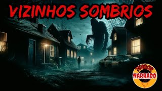 VIZINHOS SOMBRIOS - HISTÓRIA DE TERROR