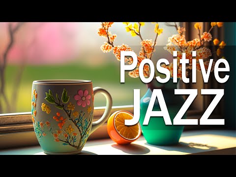 Positive Mood Jazz ☕ Sweet Spring Jazz and Delicate April Bossa Nova Music for Relax, work & study