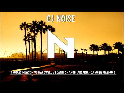 Thomas Newson vs Hardwell vs Dannic - Anubi Arcadia ( DJ NOISE MASHUP )