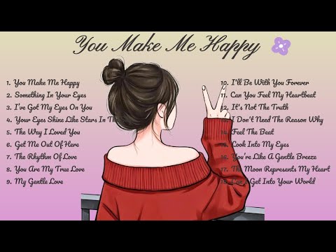 You Make Me Happy🌸Songs Playlist🌻 Love Song🍃Official Music Video🍁Song Lyrics