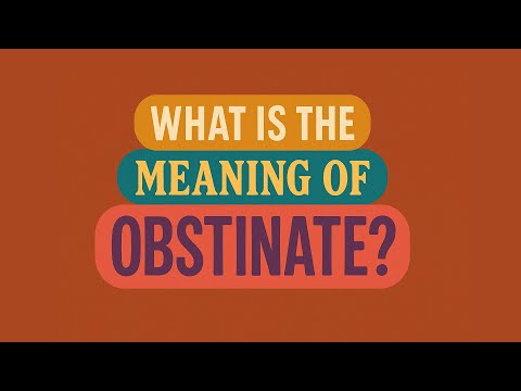 What is the meaning of Obstinate?