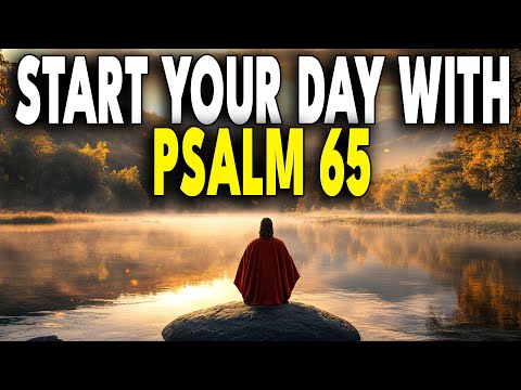 Morning Prayer with Psalm 65 – A Powerful Way to Start Your Day