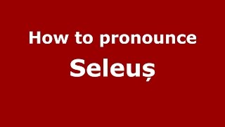 How to pronounce Seleuș