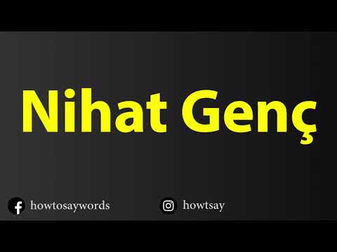 How To Pronounce Nihat Genc