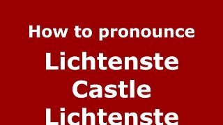How to pronounce Lichtenste Castle Lichtenste