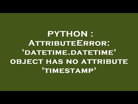 Python Attributeerror Datetime Datetime Object Has No Attribute Timestamp