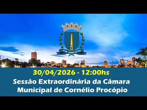 10º SESSÃO EXTRAORDINÁRIA DA CÂMARA MUNICIPAL DE CORNÉLIO PROCÓPIO. - 30/04/2026