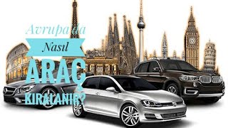 AVRUPA'DA ARAÇ NASIL KİRALANIR? KİRALAMADA NELER DİKKAT EDİLMELİ