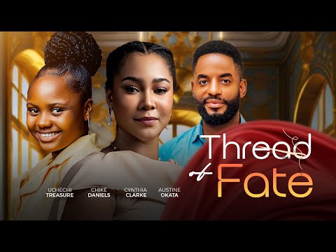 THREAD OF FATE- CHIKE DANIELS,CYNTHIA CLARKE,UCHECHI TREASURE