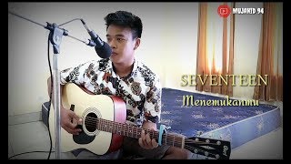 Download lagu Menemukanmu - Seventeen ( Cover ) Mujahid 94 mp3