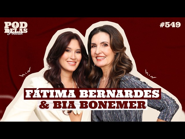FÁTIMA BERNARDES E BIA BONEMER - PODDELAS PODCAST #549