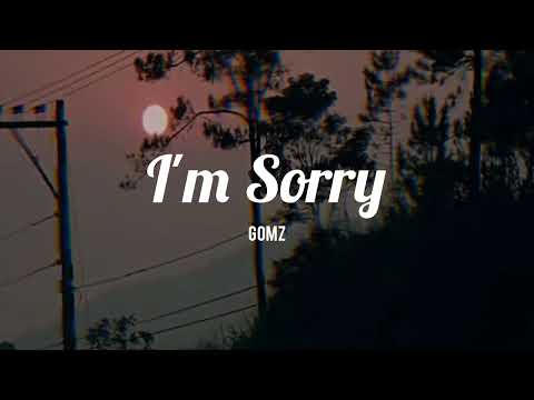 Gomz - I'm Sorry