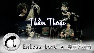 Thần Thoại ✭ Enless Love【美丽的神话】