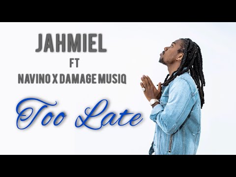 Jahmiel ft Navino x Damage Musiq - Too Late (lyrics)