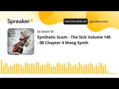 Synthetic Scum - The Sick Volume 149 - 08 Chapter 4 Moog Synth (made with Spreaker)