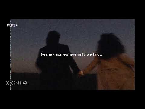 somewhere only we know - keane But it's slowed + reverb