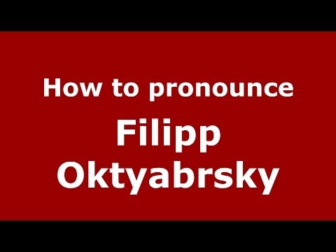 How to pronounce Filipp Oktyabrsky (Russian/Russia) - PronounceNames.com