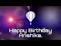 Happy birthday Anshika, birthday greetings What's App status