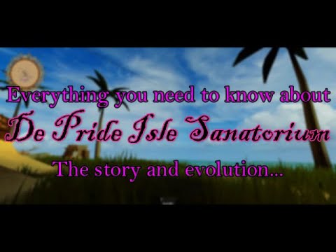 Everything You Need To Know About De Pride Isle Sanatorium... Story And Evolution (Updated guide)