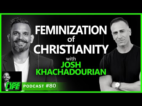 Feminization of Christianity, with Josh Khachadourian - Fuse Life Podcast Episode #80