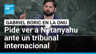 "Quiero ver a Netanyahu ante un tribunal de justicia internacional": Gabriel Boric