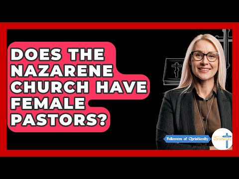 Does The Nazarene Church Have Female Pastors? - Followers Of Christianity