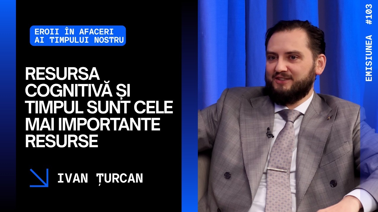Emisiunea 103. Resursa cognitivă și timpul sunt cele mai importante resurse, Ivan Țurcan