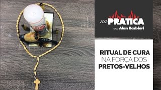 Na Prática | RITUAL DE CURA NA FORÇA DOS PRETOS-VELHOS