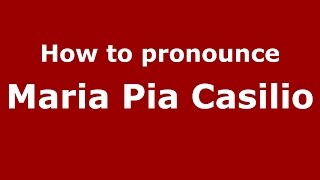 How to pronounce Maria Pia Casilio